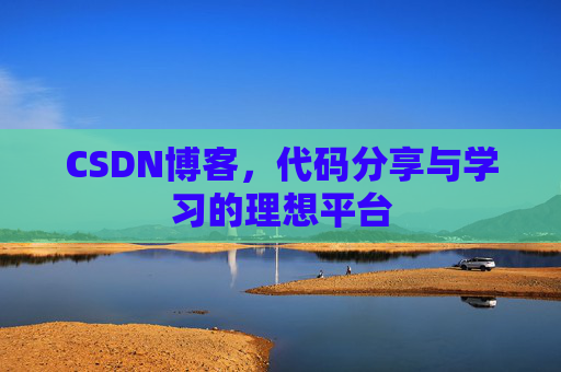 CSDN博客,代码分享与学习的理想平台
